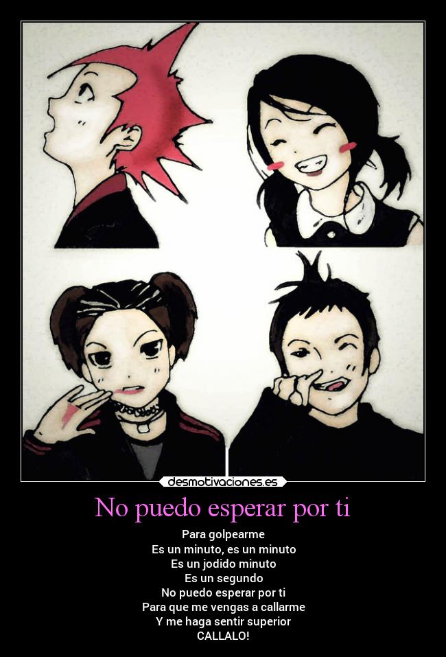 No puedo esperar por ti - Para golpearme
Es un minuto, es un minuto
Es un jodido minuto
Es un segundo
No puedo esperar por ti
Para que me vengas a callarme
Y me haga sentir superior
CALLALO!