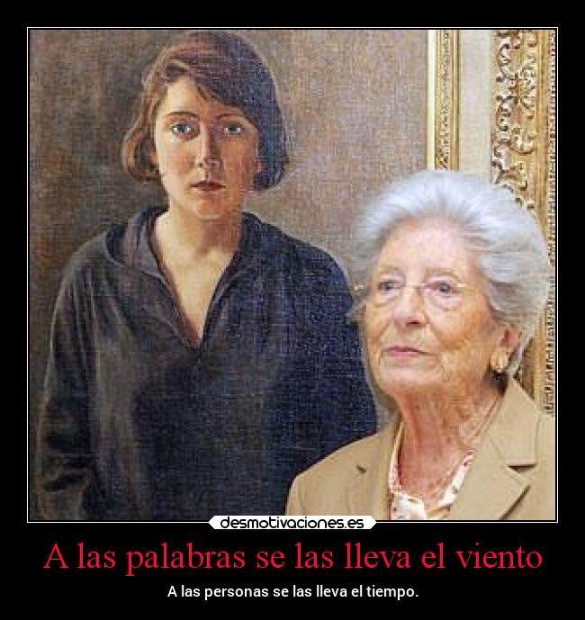 A las palabras se las lleva el viento - A las personas se las lleva el tiempo.