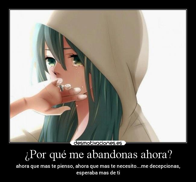¿Por qué me abandonas ahora? -