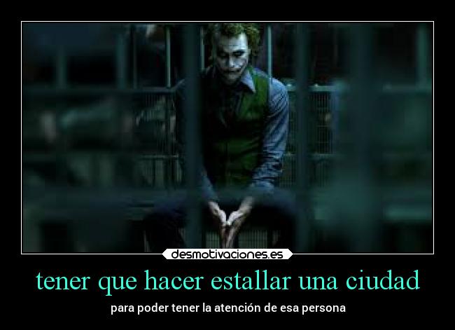 tener que hacer estallar una ciudad - para poder tener la atención de esa persona