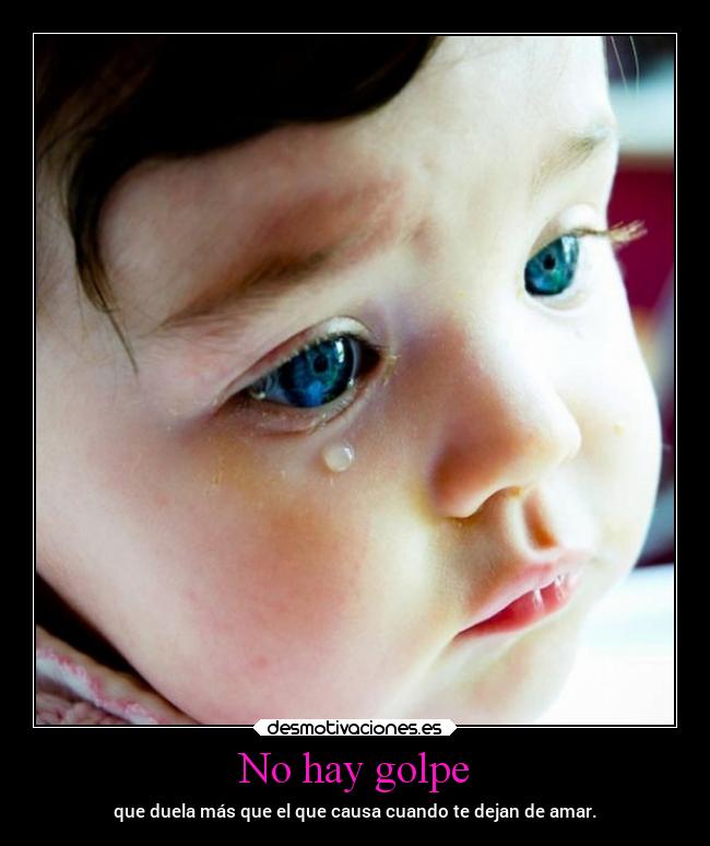 No hay golpe - que duela más que el que causa cuando te dejan de amar.