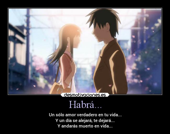 Habrá... - Un sólo amor verdadero en tu vida...
Y un día se alejará, te dejará...
Y andarás muerto en vida...