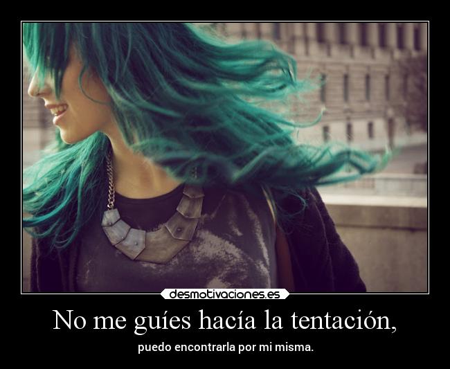 No me guíes hacía la tentación, -