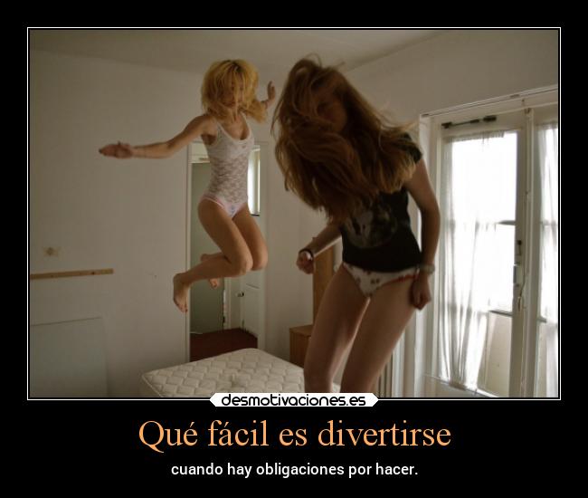 Qué fácil es divertirse - cuando hay obligaciones por hacer.
