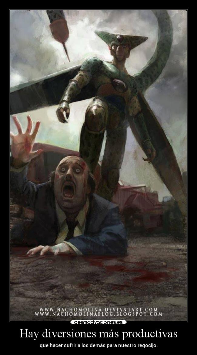 Hay diversiones más productivas - que hacer sufrir a los demás para nuestro regocijo.
