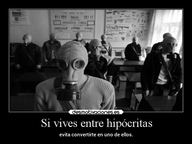 Si vives entre hipócritas - evita convertirte en uno de ellos.