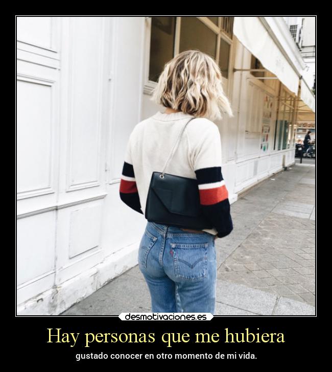 Hay personas que me hubiera -