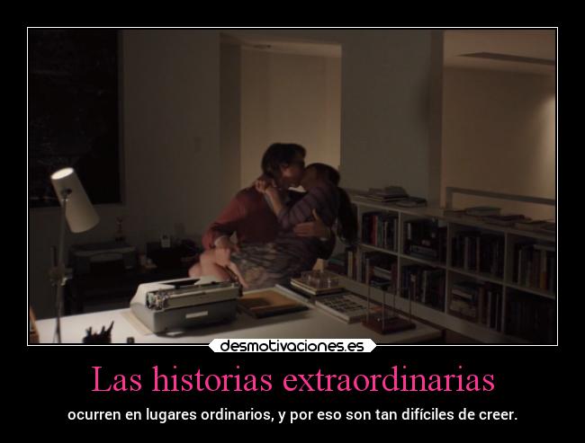 Las historias extraordinarias - ocurren en lugares ordinarios, y por eso son tan difíciles de creer.