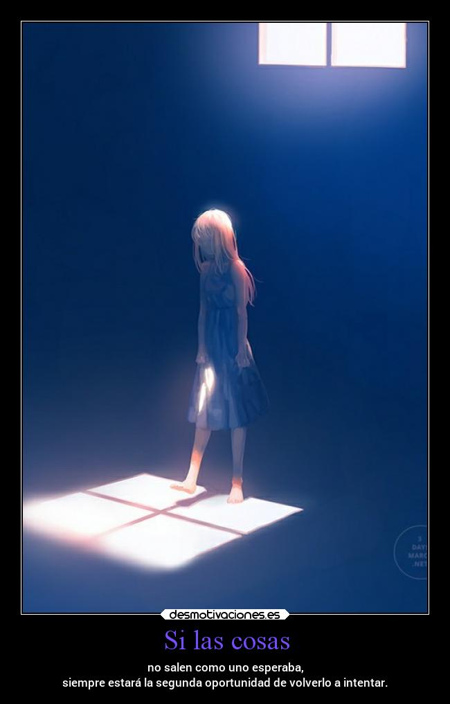 Si las cosas - no salen como uno esperaba,
siempre estará la segunda oportunidad de volverlo a intentar.
