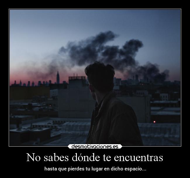 No sabes dónde te encuentras -