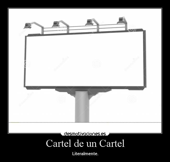 Cartel de un Cartel - Literalmente.