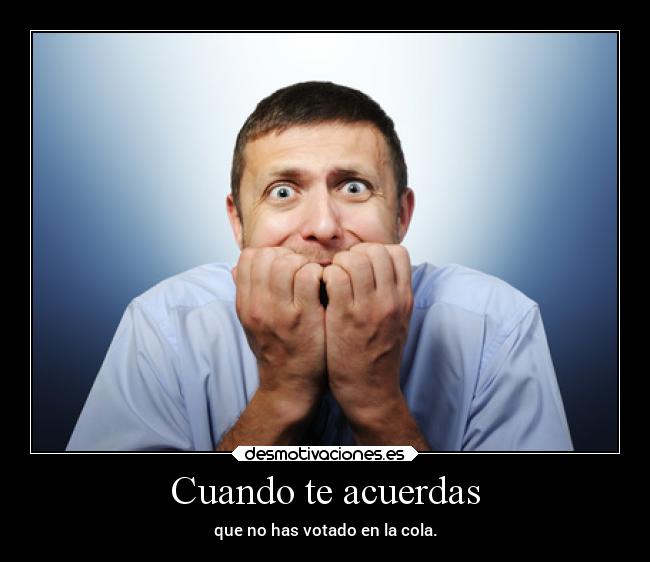 Cuando te acuerdas - que no has votado en la cola.