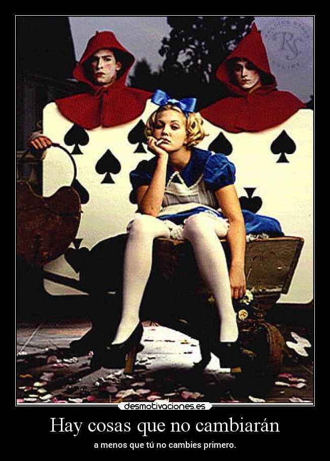 Hay cosas que no cambiarán - a menos que tú no cambies primero.