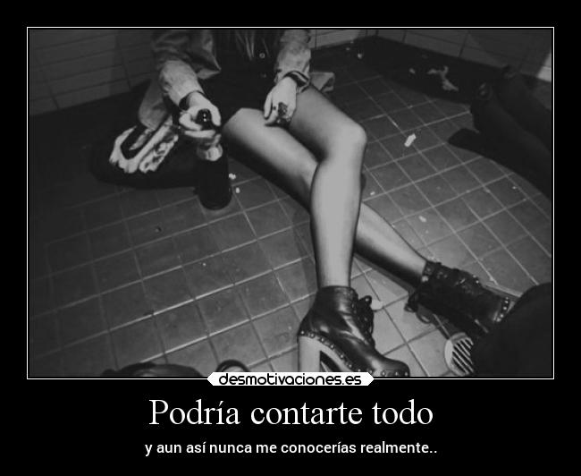 Podría contarte todo - y aun así nunca me conocerías realmente..