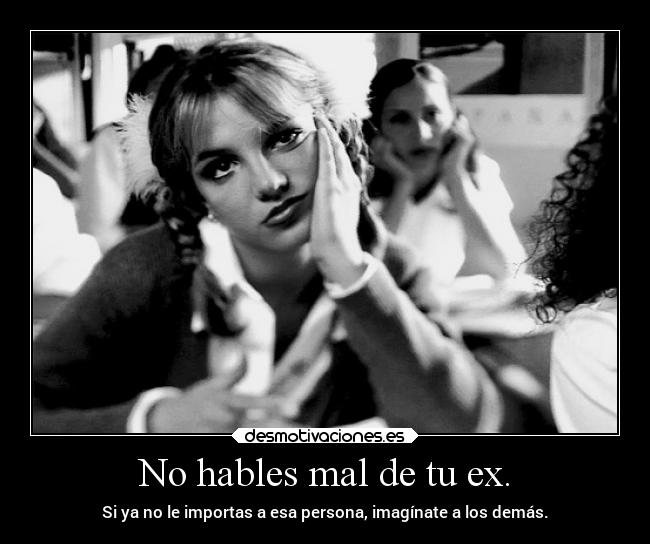 No hables mal de tu ex. -