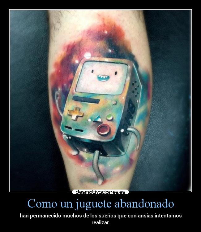 Como un juguete abandonado - han permanecido muchos de los sueños que con ansias intentamos
realizar.