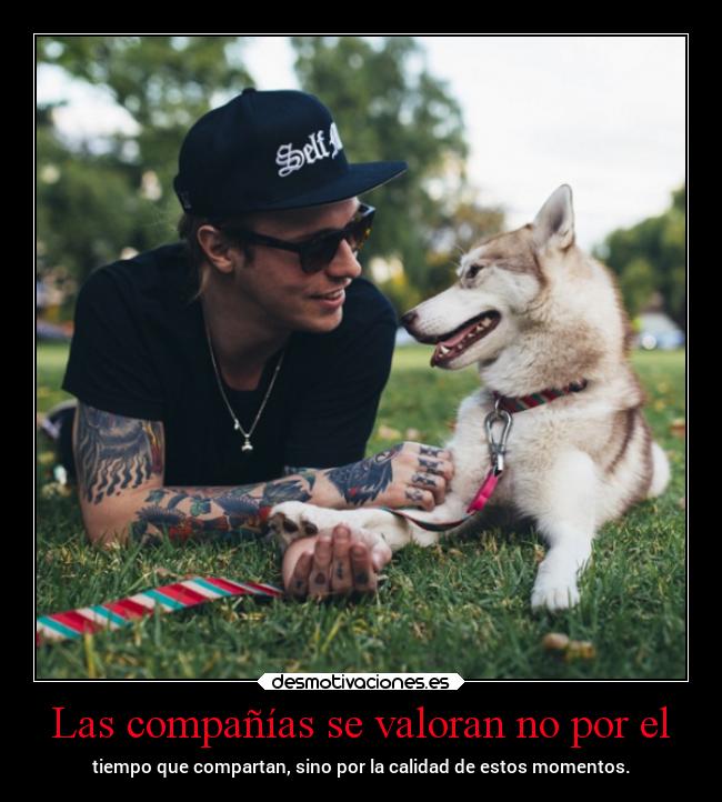 Las compañías se valoran no por el - tiempo que compartan, sino por la calidad de estos momentos.