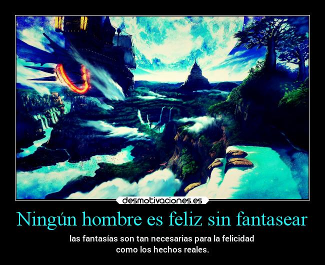 Ningún hombre es feliz sin fantasear - 