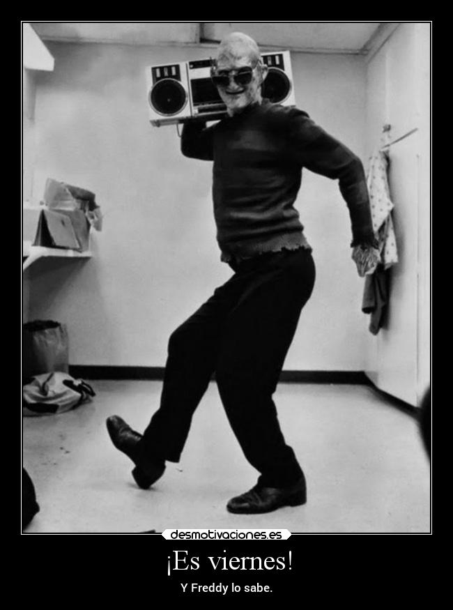 ¡Es viernes! - Y Freddy lo sabe.