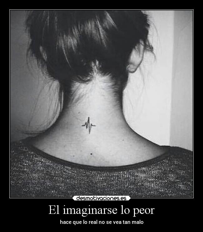 El imaginarse lo peor - hace que lo real no se vea tan malo