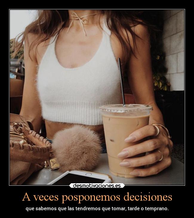 A veces posponemos decisiones - 