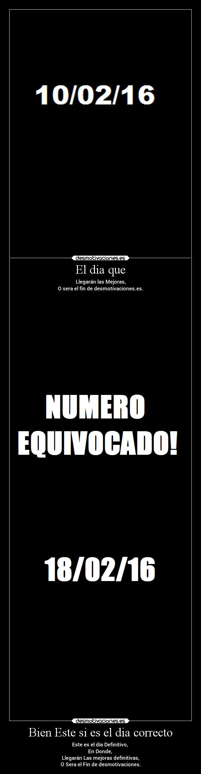 Bien Este si es el dia correcto - Este es el día Definitivo, 
En Donde, 
Llegarán Las mejoras definitivas,
O Sera el Fin de desmotivaciones.