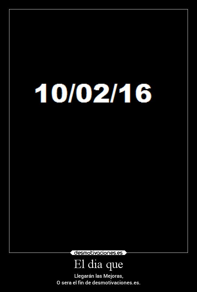 El dia que - Llegarán las Mejoras,
O sera el fin de desmotivaciones.es.