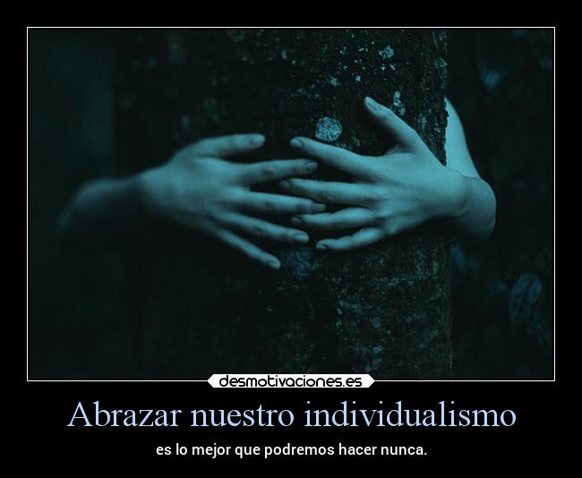 Abrazar nuestro individualismo - es lo mejor que podremos hacer nunca.