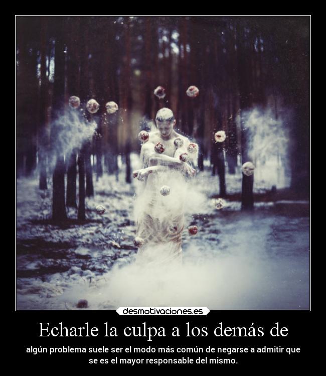 Echarle la culpa a los demás de -