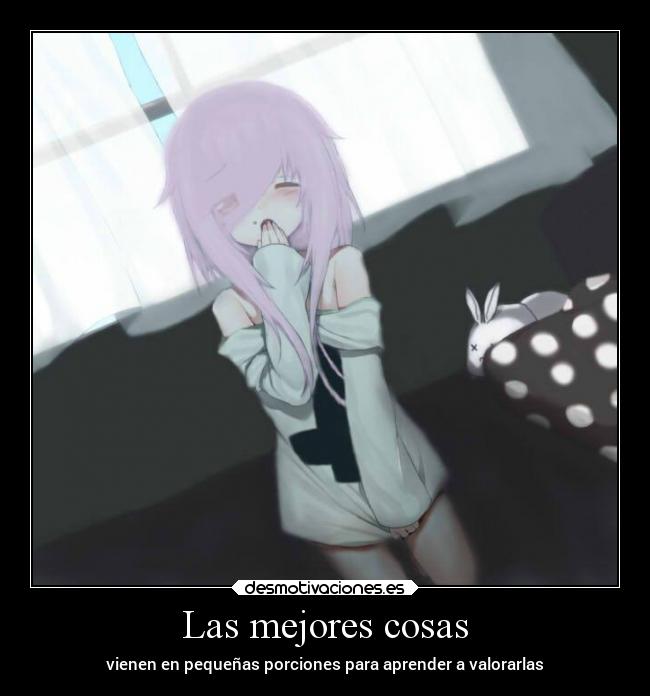 Las mejores cosas - vienen en pequeñas porciones para aprender a valorarlas