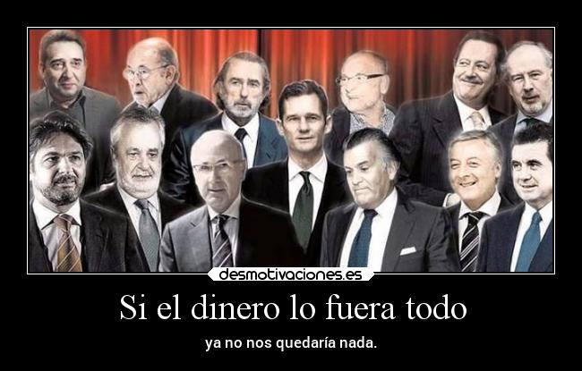 Si el dinero lo fuera todo - ya no nos quedaría nada.