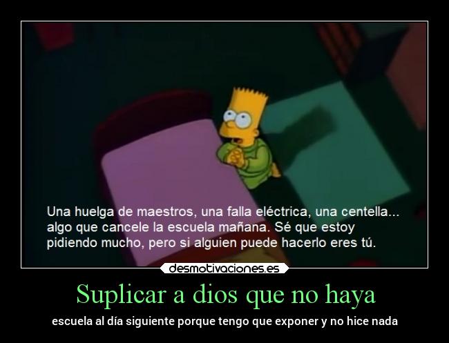 Suplicar a dios que no haya - escuela al día siguiente porque tengo que exponer y no hice nada