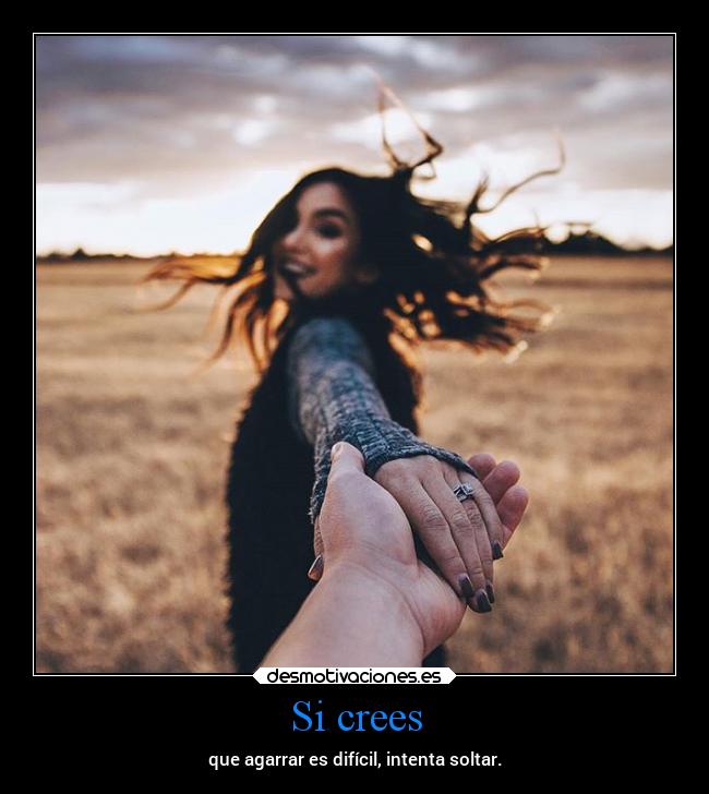 Si crees - que agarrar es difícil, intenta soltar.