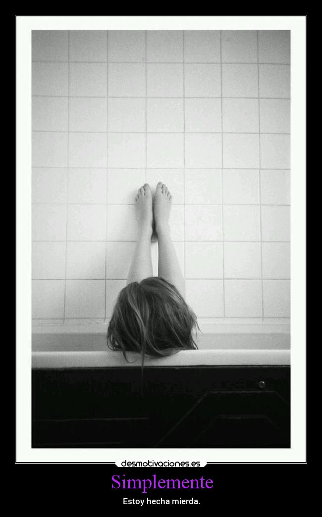 Simplemente - Estoy hecha mierda.