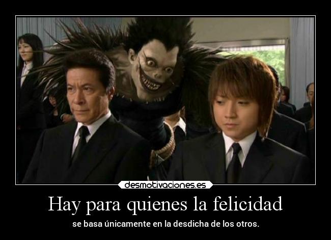 Hay para quienes la felicidad - se basa únicamente en la desdicha de los otros.