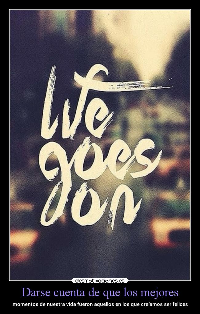 Darse cuenta de que los mejores - momentos de nuestra vida fueron aquellos en los que creíamos ser felices