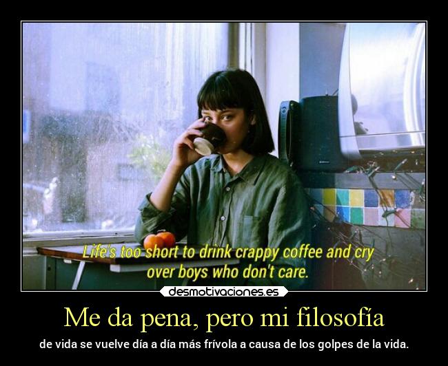 Me da pena, pero mi filosofía -