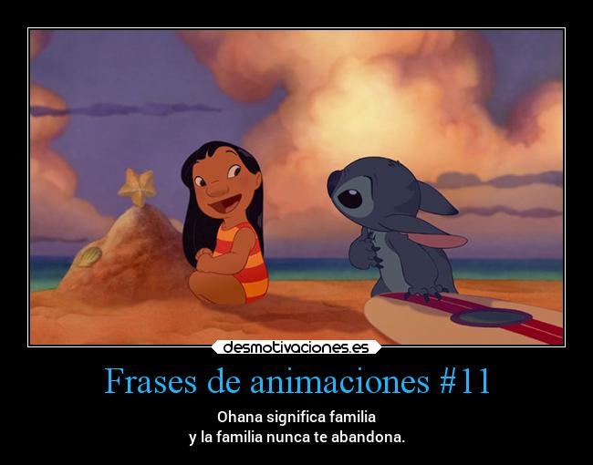 Frases de animaciones #11 - Ohana significa familia
y la familia nunca te abandona.