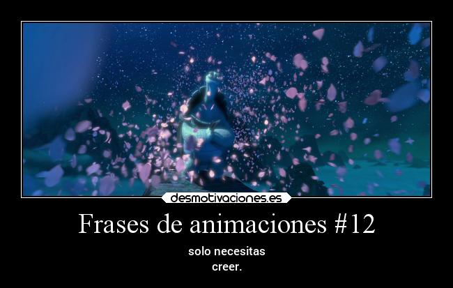 Frases de animaciones #12 - solo necesitas
creer.