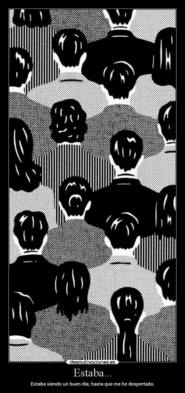 Estaba... - Estaba siendo un buen día; hasta que me he despertado.