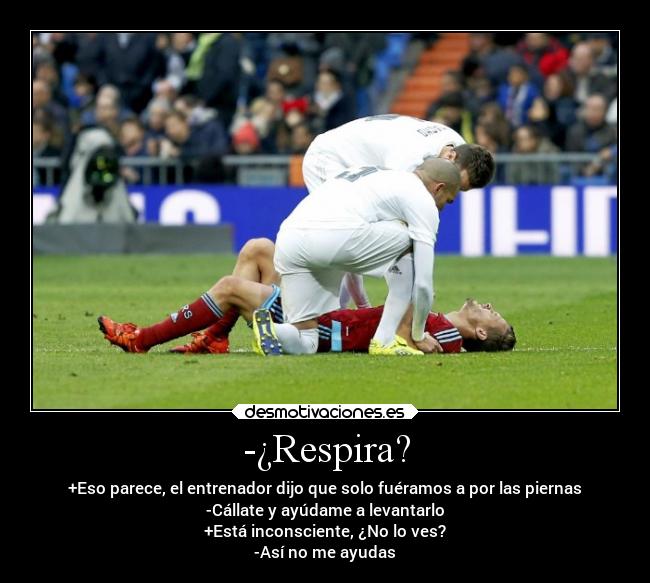 -¿Respira? - +Eso parece, el entrenador dijo que solo fuéramos a por las piernas
-Cállate y ayúdame a levantarlo
+Está inconsciente, ¿No lo ves?
-Así no me ayudas
