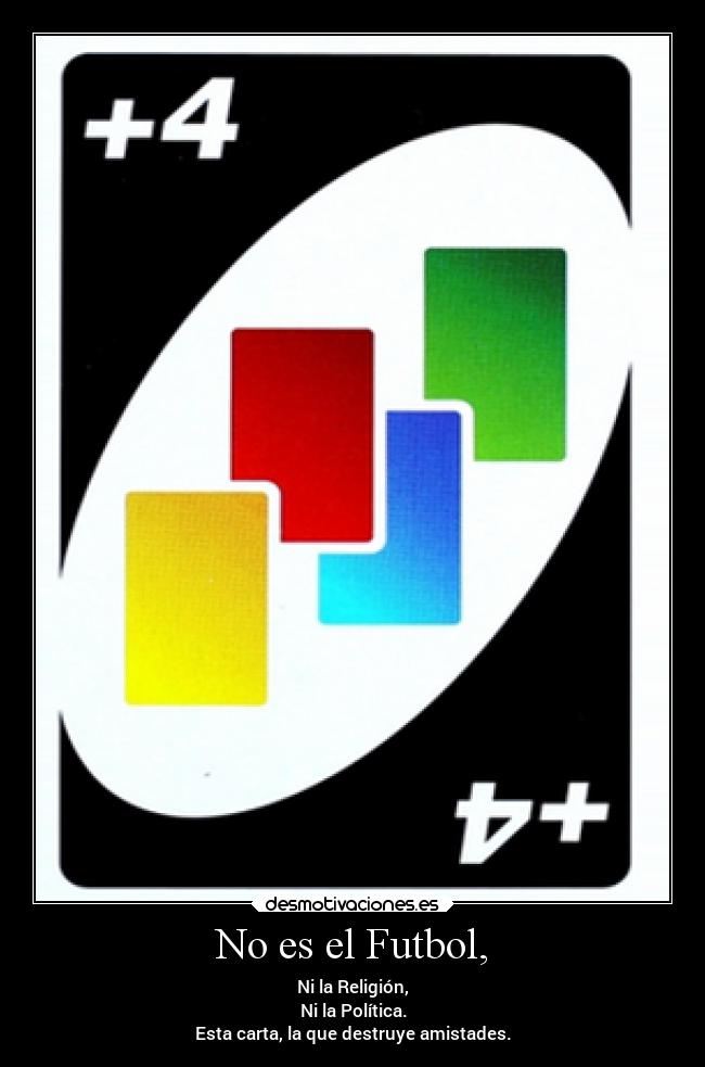 No es el Futbol, - Ni la Religión,
Ni la Política.
Esta carta, la que destruye amistades.