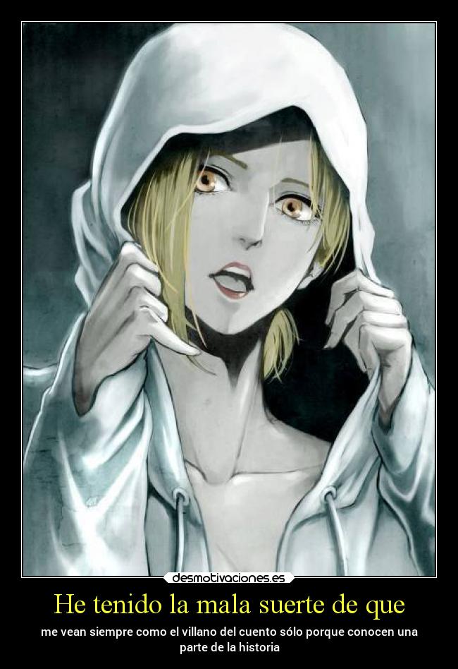 He tenido la mala suerte de que - me vean siempre como el villano del cuento sólo porque conocen una
parte de la historia