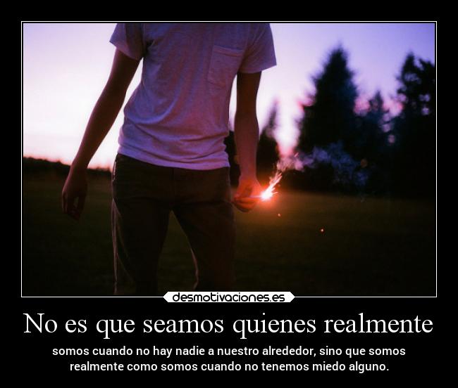 No es que seamos quienes realmente -