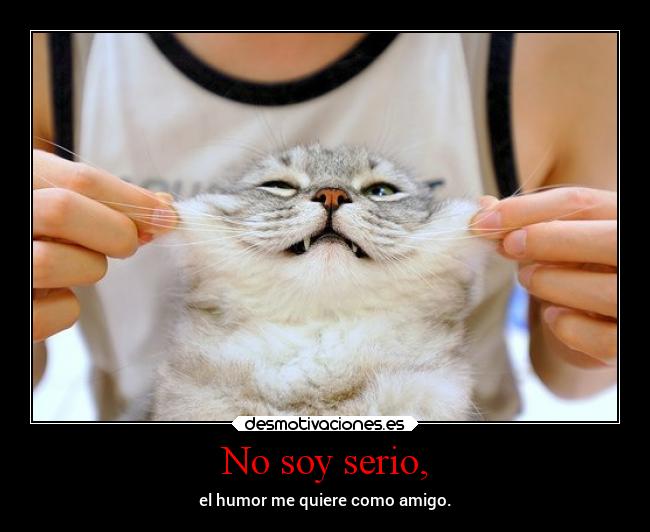 No soy serio, -