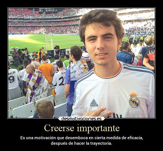 Creerse importante - Es una motivación que desemboca en cierta medida de eficacia,
después de hacer la trayectoria.