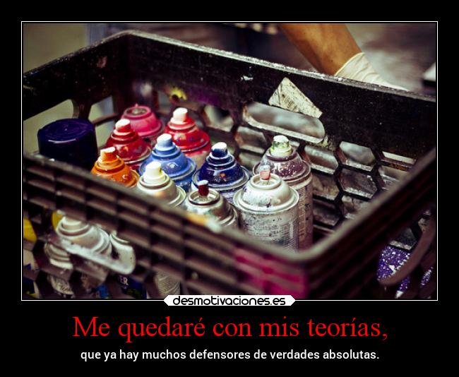 Me quedaré con mis teorías, -