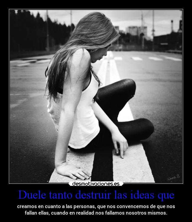 Duele tanto destruir las ideas que - 