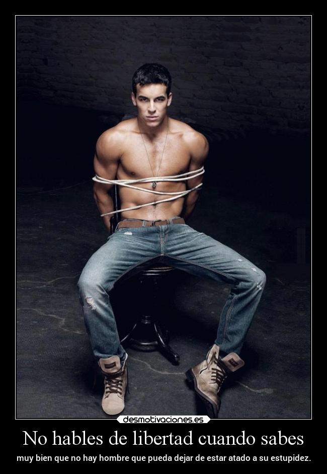 No hables de libertad cuando sabes -