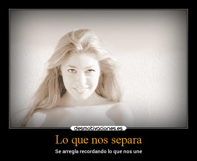 Lo que nos separa - Se arregla recordando lo que nos une